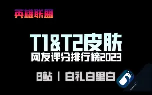 Скачать видео: 【皮肤评分】T1&T2皮肤评分排行榜 2023年终总结