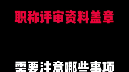 标题职称评审资料盖章需要注意哪些事项哔哩哔哩bilibili