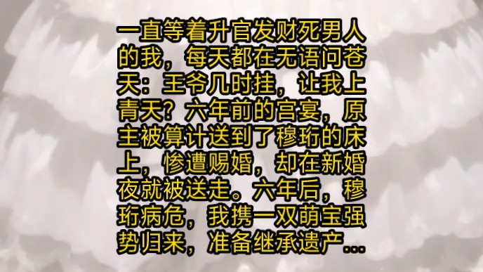 一直等着升官发财死男人的我,每天都在无语问苍天:王爷几时挂,让我上青天?六年前的宫宴,原主被算计送到了穆珩的床上惨遭赐婚,却在新婚夜就被送...