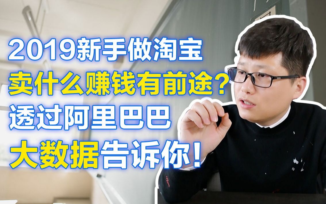 2019新手做淘宝卖什么赚钱有前途?透过阿里巴巴大数据告诉你(下)哔哩哔哩bilibili