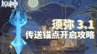 【原神】3.1须弥沙漠 (大赤沙海) 开图攻略 传送锚点/隐藏锚点/七天神像/秘境 细心高效全开启攻略~