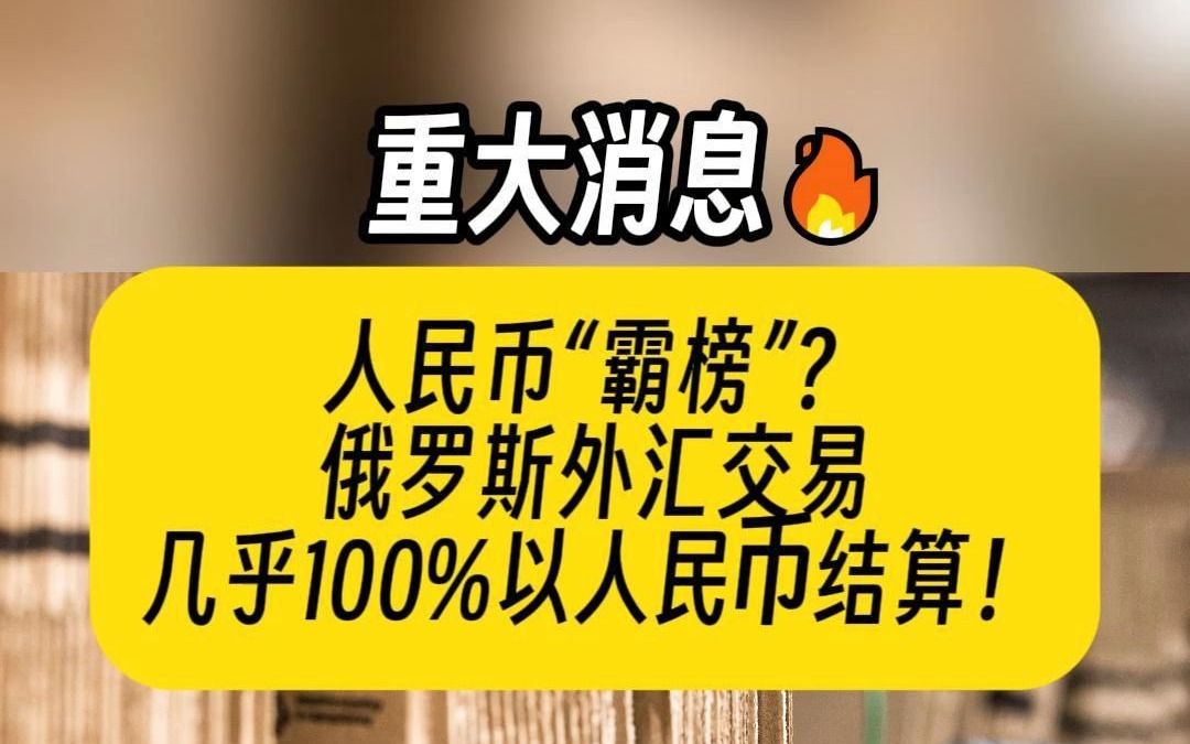 重大消息人民币霸榜?俄罗斯外汇交易几乎100%以人民币结算!