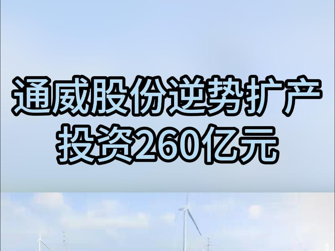 通威股份逆势扩产,投资260亿哔哩哔哩bilibili