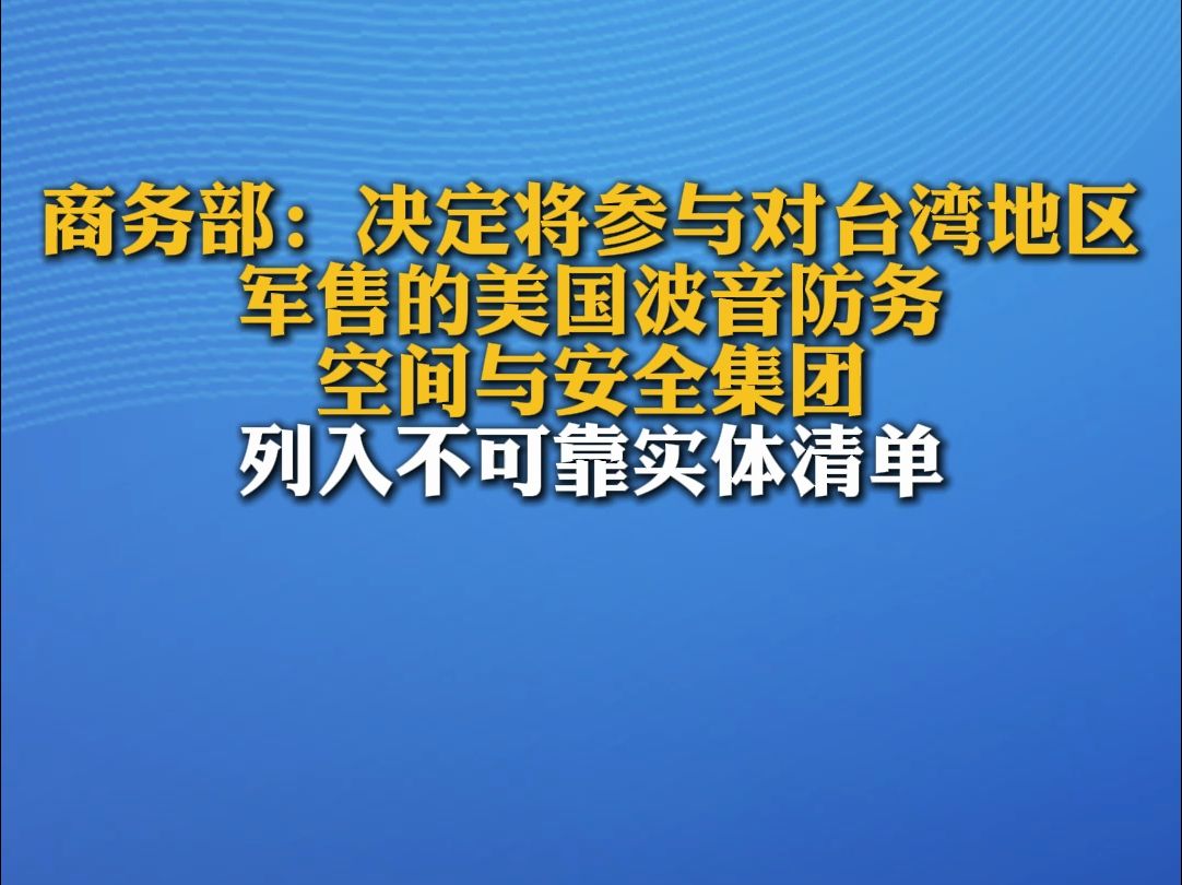 商务部:决定将参与对台湾地区军售的美国波音防务、空间与安全集团列入不可靠实体清单哔哩哔哩bilibili