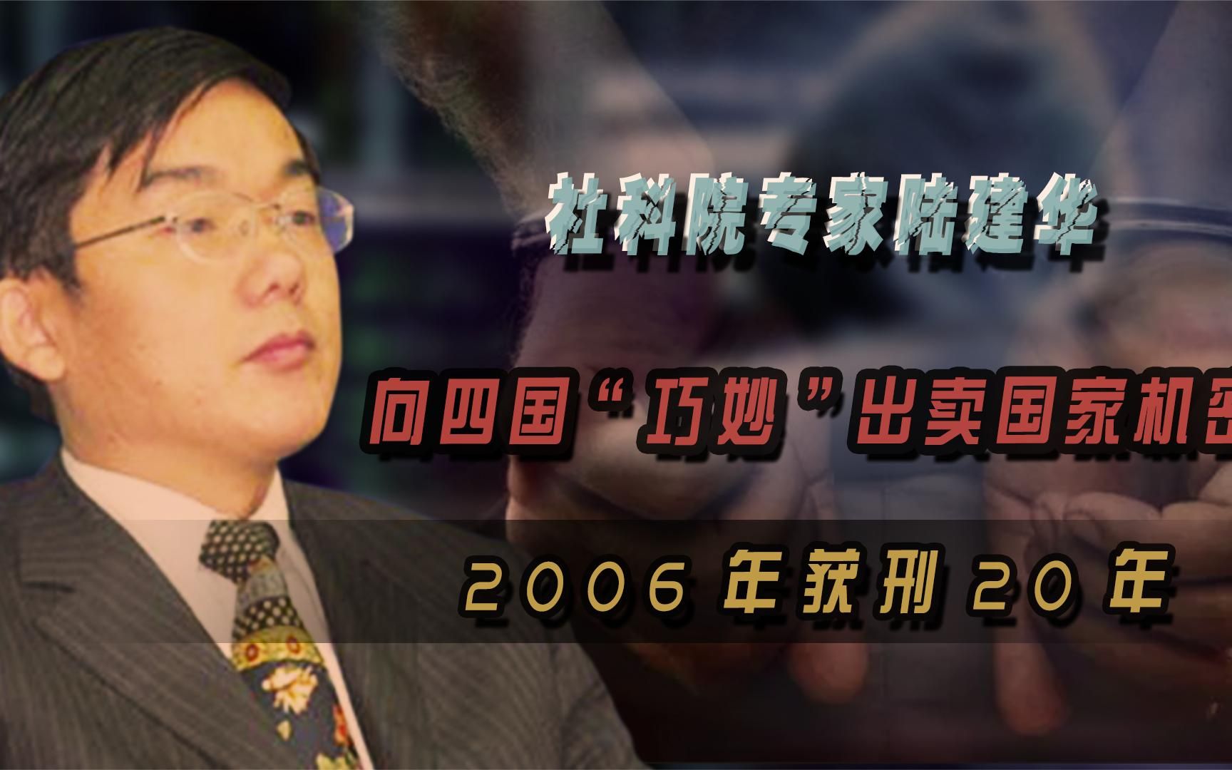 社科院专家陆建华,向四国“巧妙”出卖国家机密,2006年获刑20年哔哩哔哩bilibili