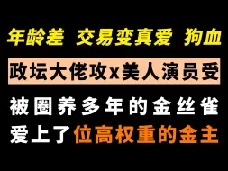 Descargar video: 【金主文】位高权重的政坛大佬和被他圈养多年的金丝雀演员！年上宠妻老男人攻真的很顶，这谁看了不迷糊啊！