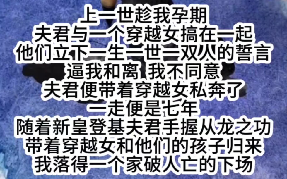 上一世趁我孕期夫君与一个穿越女搞在一起他们立下一生一世一双人的誓言逼我和离 我不同意我落得一个家破人亡的下场哔哩哔哩bilibili