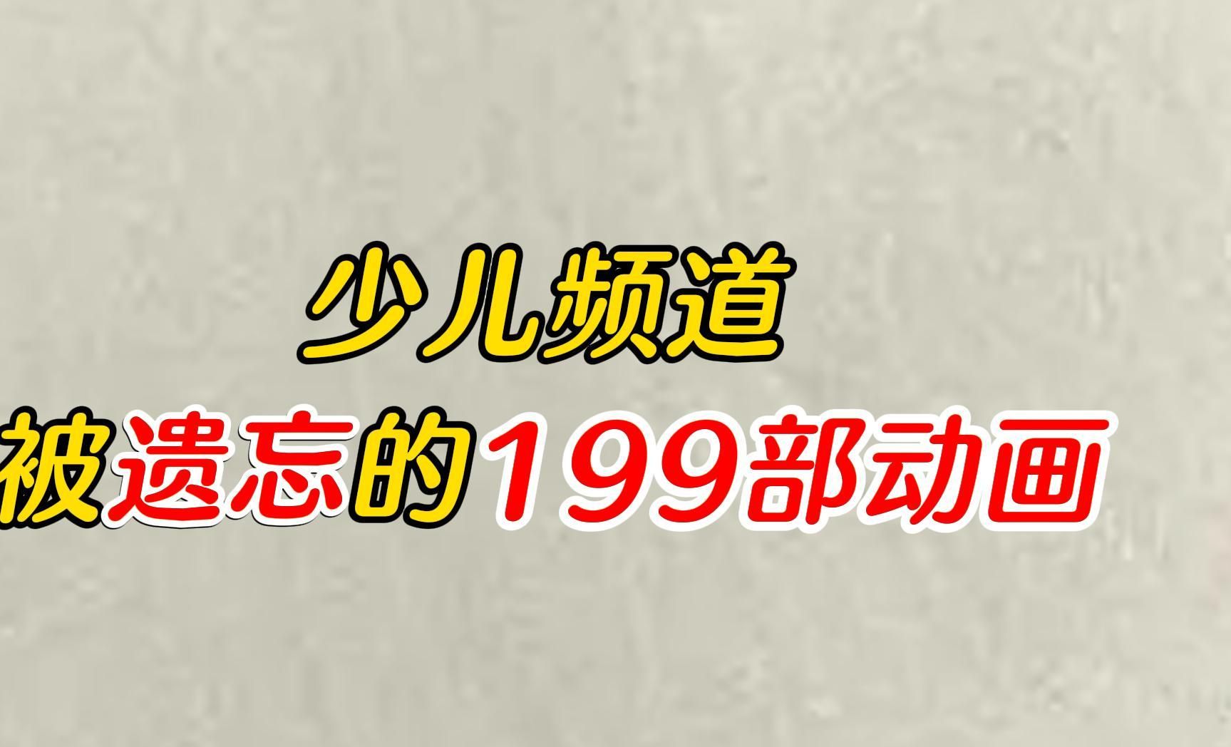 少儿频道被遗忘的199部动画，这些算的上你的童年吗？