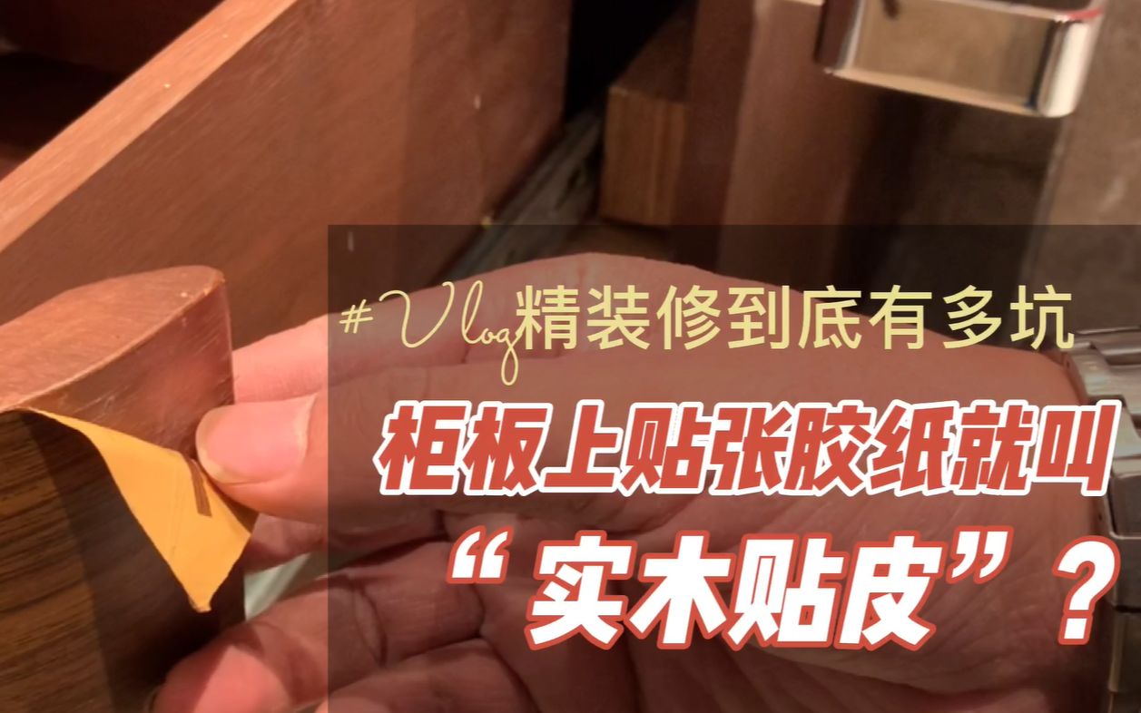 Vlog精装修到底有多坑|柜板上贴张胶纸就叫“实木贴皮”?哔哩哔哩bilibili