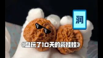 Download Video: 子羽家的瓷娃娃自然光原视频直出，到今天刚好是盘刷了10天，给大家展示一下咱们家天津蓟县瓷娃娃的皮质， 喜欢的看主页简介哦