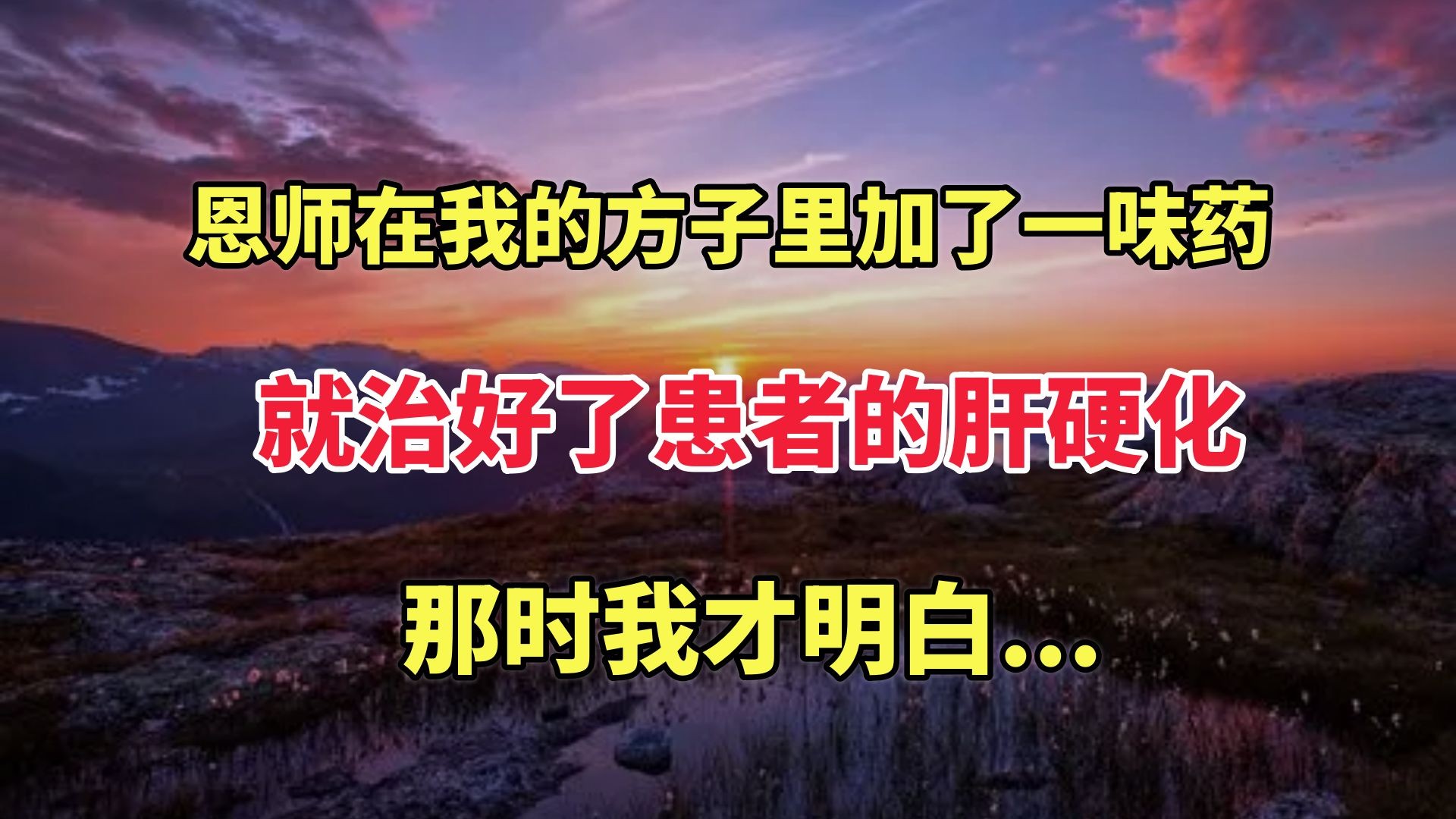 恩师在我的方子里加了一味药,就治好了患者的肝硬化,那时我才明白...哔哩哔哩bilibili