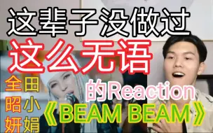 全昭妍《BEAM BEAM》Reaction！大概是我最无语的reaction了。