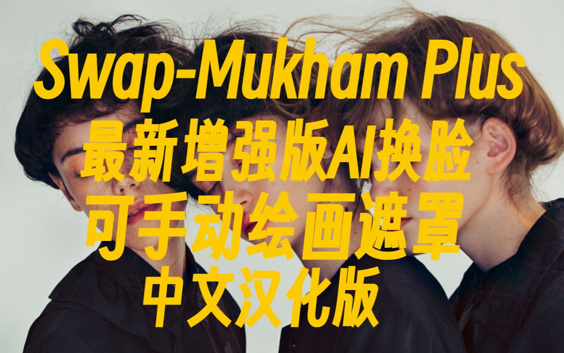 SwapMukham PLus全网首发最新测试增强版可直接手绘遮罩Win中文汉化版支持cpu和gpu轻量级的AI换脸软件离线整合包解压即用哔哩哔哩bilibili