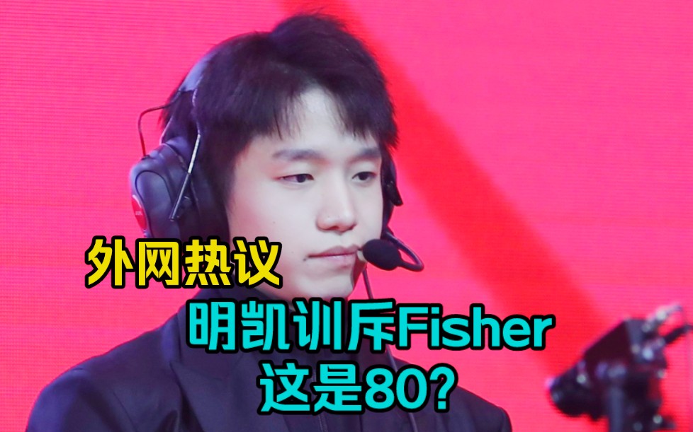 【这是80?明凯训斥fisher】外网热议