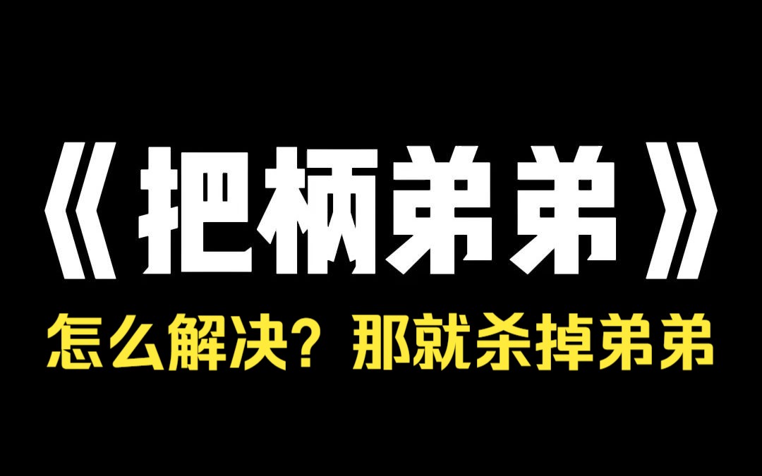 小说推荐~《把柄弟弟》警方悬赏变态杀人狂,整整六十万!我提供线索,举报了我弟.线索成立,六十万到手.可是很快,我弟死了,又多了一个谜团.我...