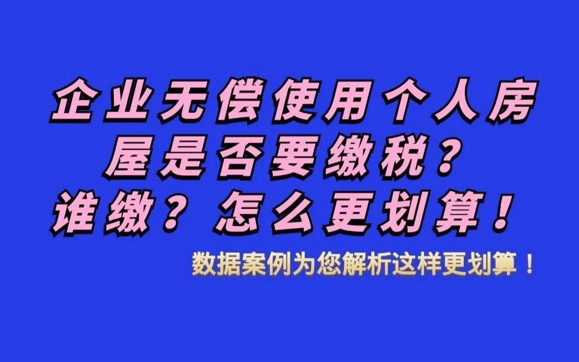 企业无偿使用的房屋需要缴税吗?谁缴?怎么更划算?哔哩哔哩bilibili