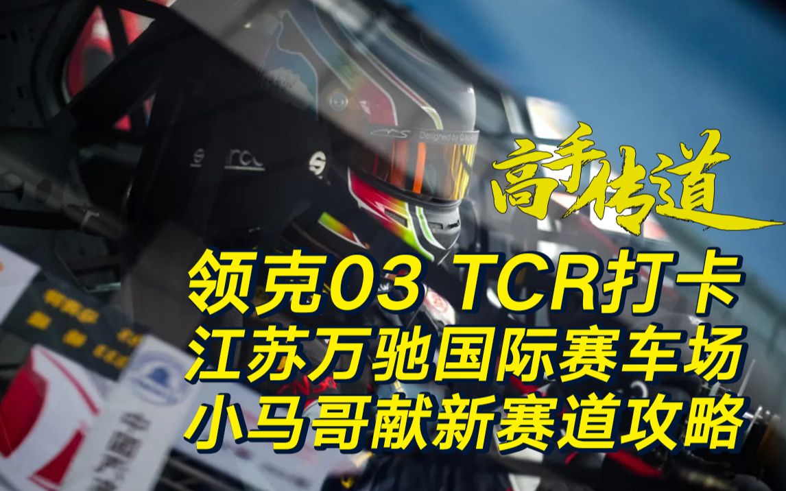 高手传道|#TCR China#领克03 TCR打卡江苏万驰国际赛车场,小马哥献新赛道攻略哔哩哔哩bilibili