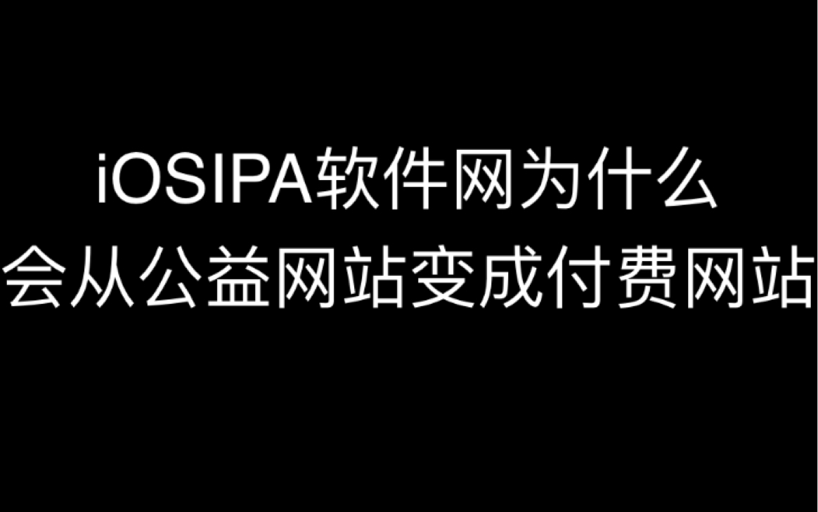 iOSiPA软件网为什么会从一个公益网站变成一个付费网站哔哩哔哩bilibili