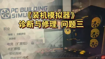 《装机模拟器》个人攻略，诊断与修理，问题三 百思不得其解的问题原因！