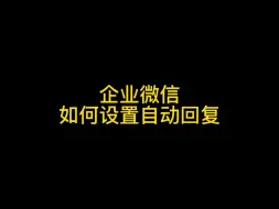 企业微信如何设置自动回复？企业微信如何设置回复语，企业微信如何自动回复#企业微信自动回复#企业微信回复语#企业微信使用教程#企业微信教程#企业微信自动回复