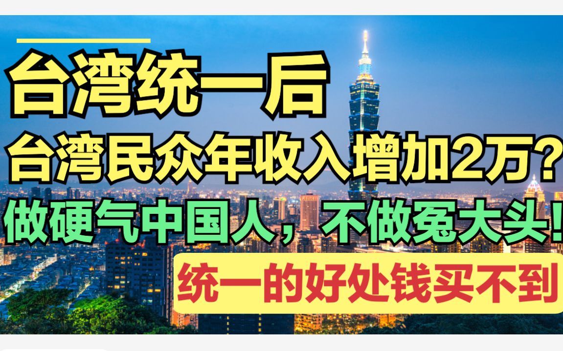 统一后,台湾人民年收入可增加2万元?台湾民众不用做冤大头了!哔哩哔哩bilibili