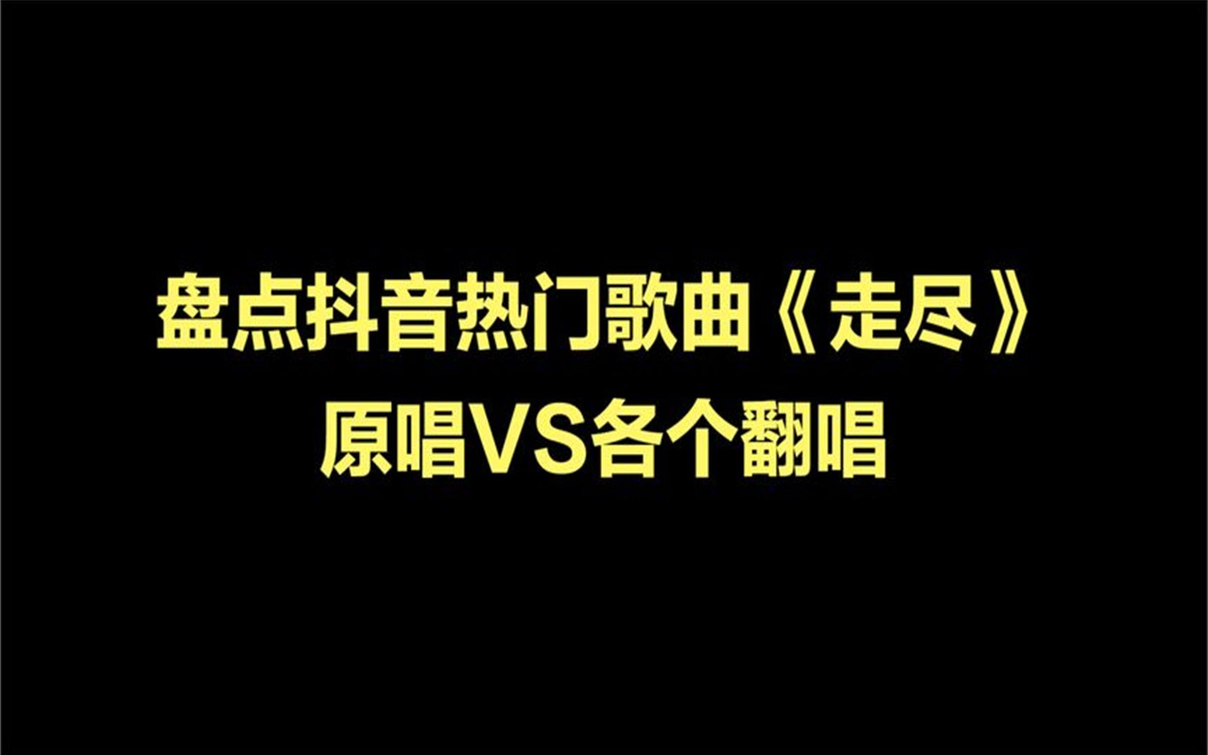 [图]盘点抖音热门歌曲《走尽》原唱VS各个翻唱，有你喜欢的吗？