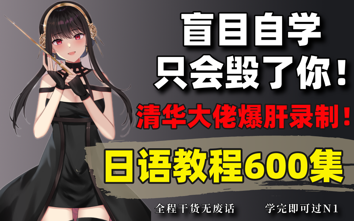 [图]【完整版600集】盲目自学会毁了你！清华大佬爆肝录制，从日语0基础到N1大神！每天只需10分钟！