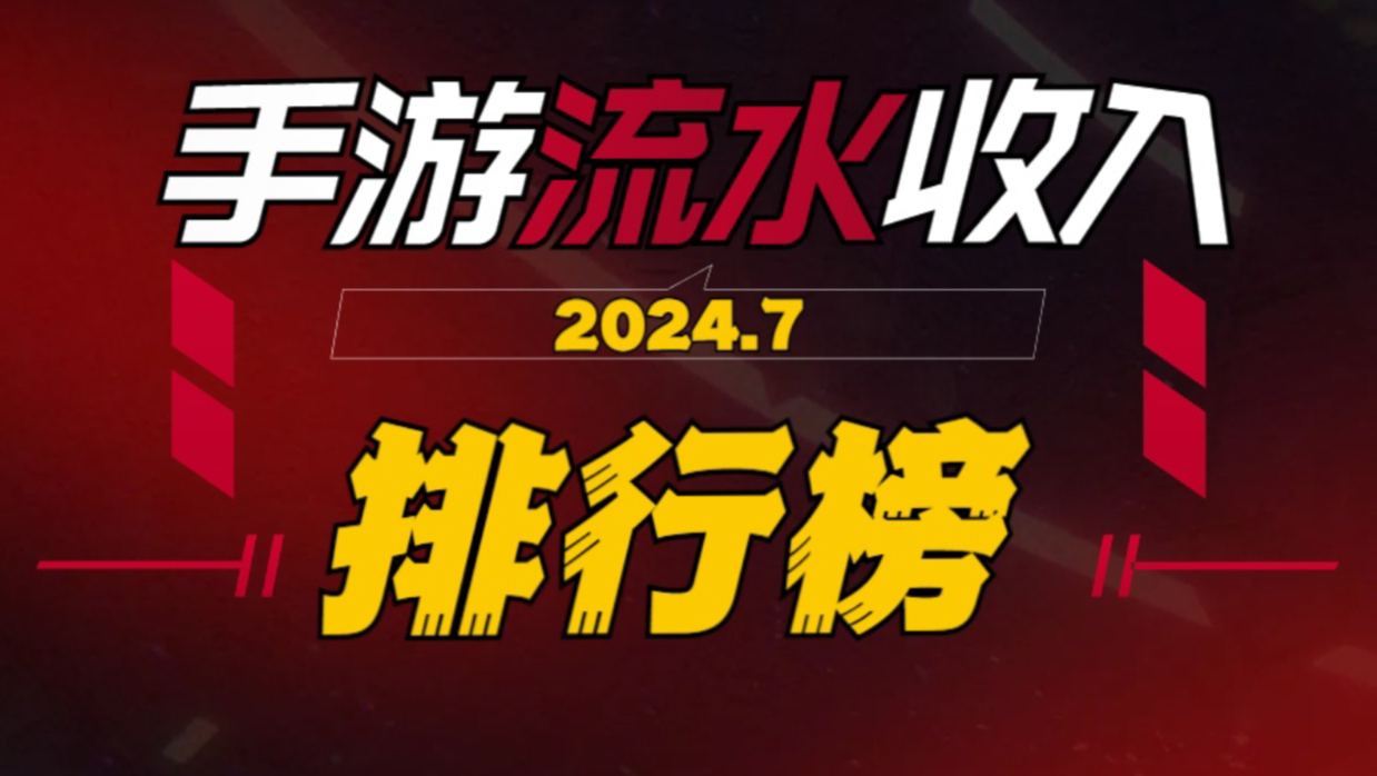 7月手游流水收入排行榜手游情报