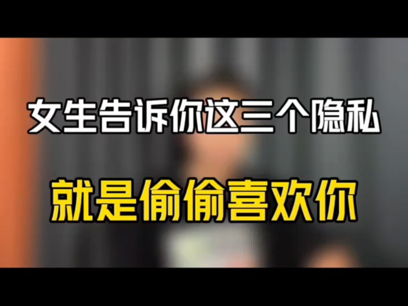 女生主动告诉你她这三个隐私就是偷偷喜欢你.
