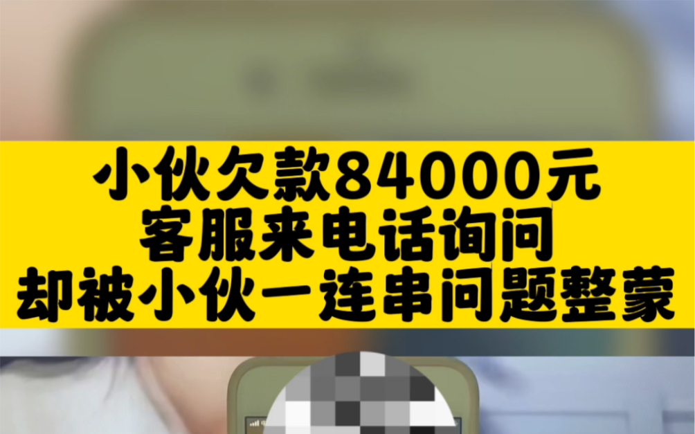 小伙欠款84000元,客服来电话询问,却被小伙一连串问题整懵!哔哩哔哩bilibili