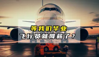 Download Video: 等我们毕业飞行员就降薪了？