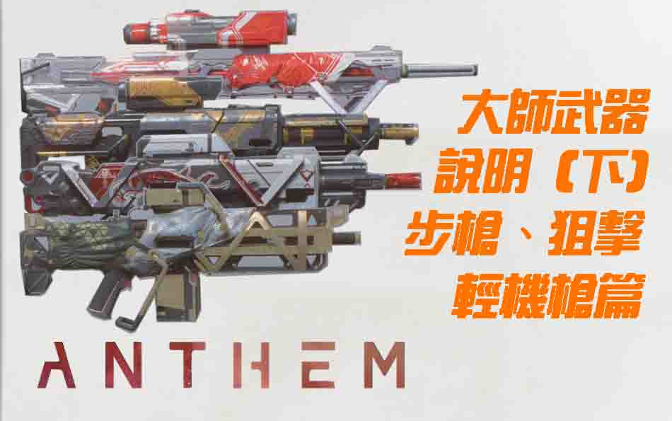 [图][PS4] 圣歌(Anthem) | 大师武器说明(下)：步枪、狙击、轻机枪篇