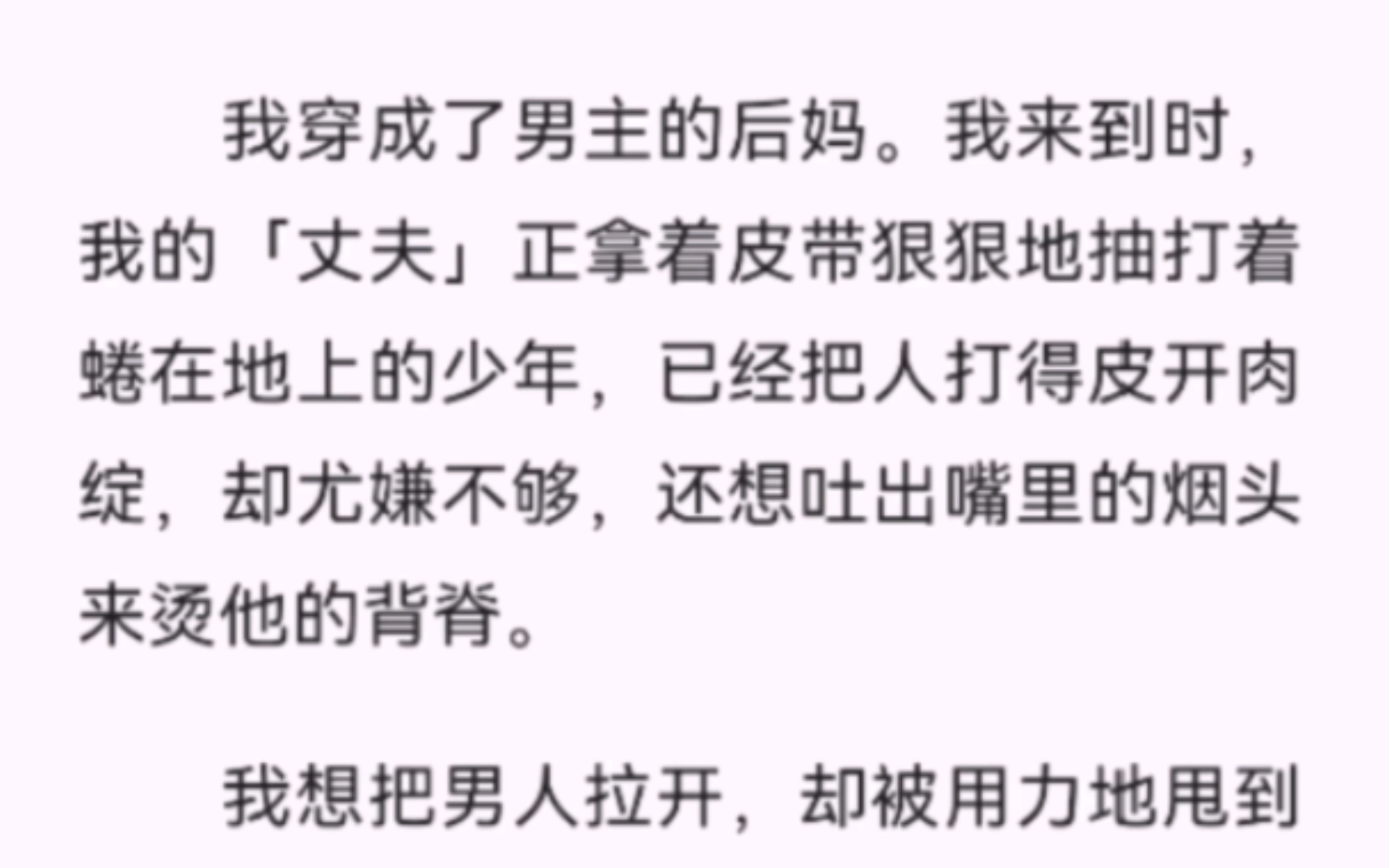 【完结】我穿成了男主的后妈.我来到时,我的「丈夫」正拿着皮带狠狠地抽打着蜷在地上的少年,已经把人打得皮开肉绽,却尤嫌不够,还想吐出嘴里的烟...