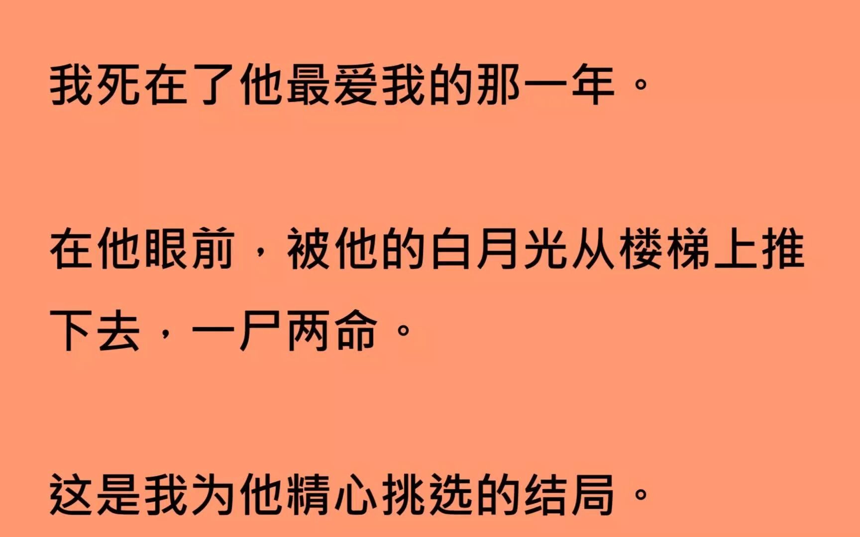 [图]【全文已完结】我死在了他最爱我的那一年。在他眼前，被他的白月光从楼梯上推下去，一尸两命。这是我为他精心挑选的结局。