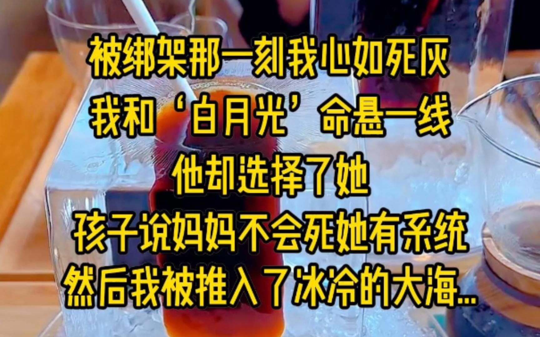 被绑架那一刻我心如死灰,我和傅昀的'白月光'命悬一线,他却选择了她,孩子说妈妈不会死她有系统,然后我被推入了冰冷的大海...哔哩哔哩bilibili