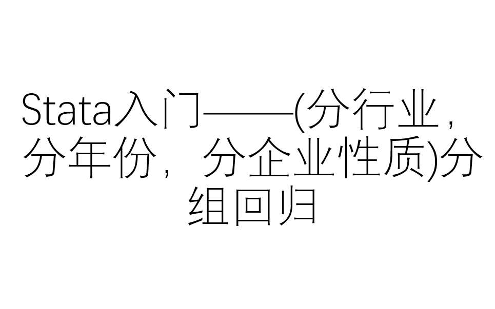 stata入门——(分行业,分年份,分企业性质)分组回归哔哩哔哩bilibili