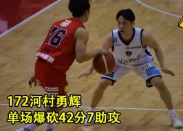 172河村勇辉单场爆砍42分7助攻，完美诠释矮个生存之道！