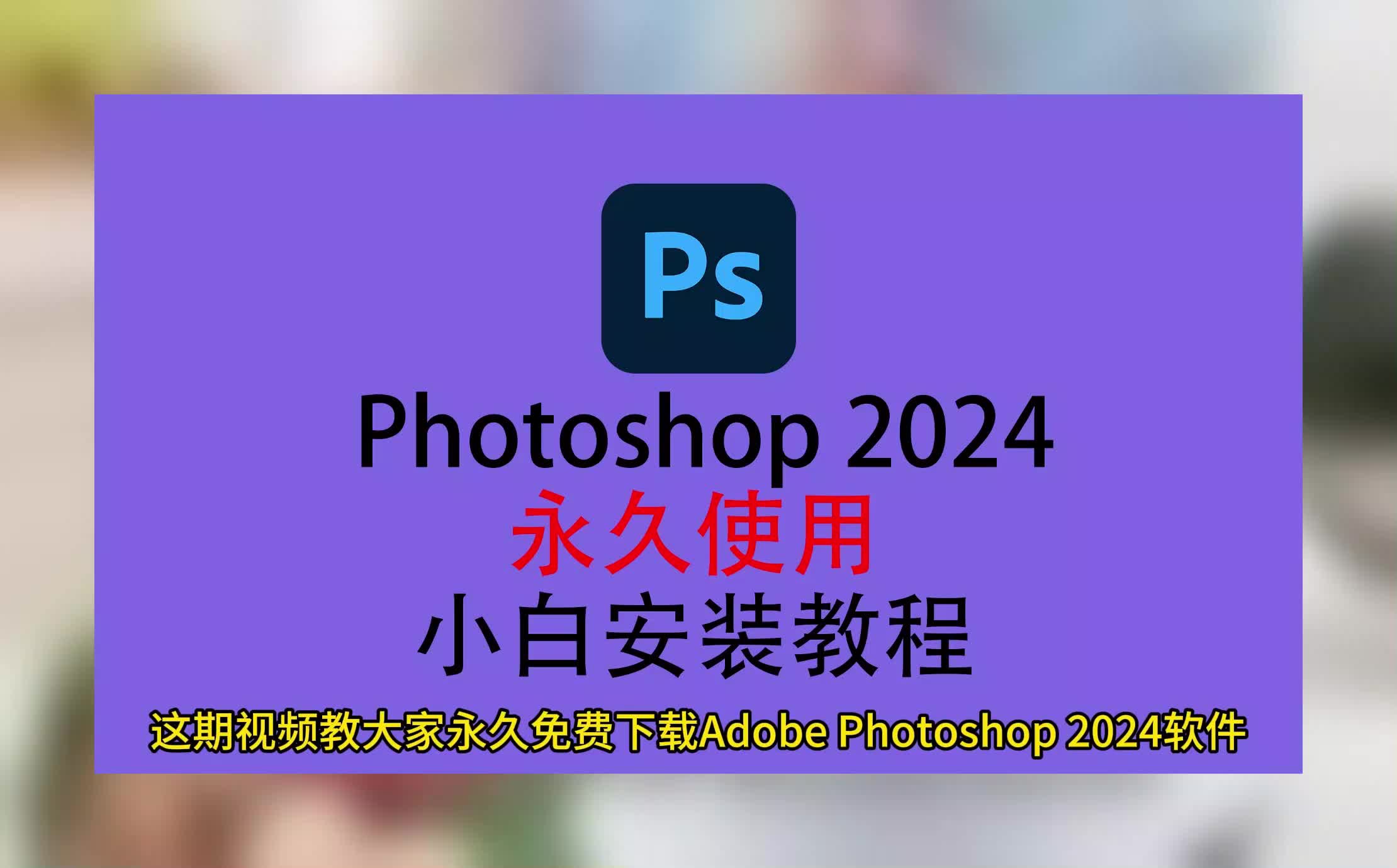 photoshop2024下载,ps免费激活安装方法教程,photoshop下载网站哔哩哔哩bilibili