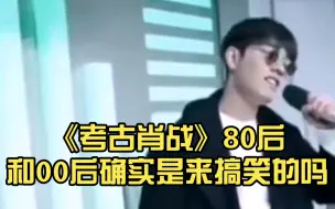 Download Video: 《考古肖战》80后和00后确实是来搞笑的吗