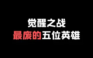 Download Video: 觉醒之战最废的五位英雄，摇到这五位英雄千万不要拿！