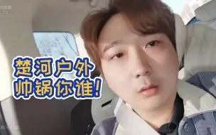 Download Video: 楚河户外露脸，帅锅你谁？！顺便看下300w的手表