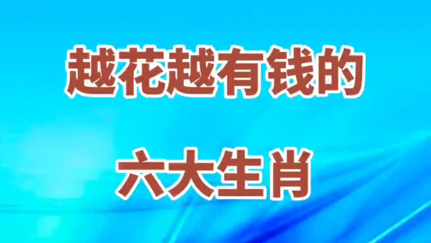 没想到这六大生肖越花越有钱,看看有你没?哔哩哔哩bilibili