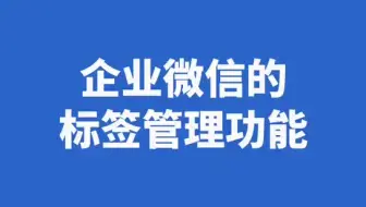 企业微信的标签管理功能，快来学下