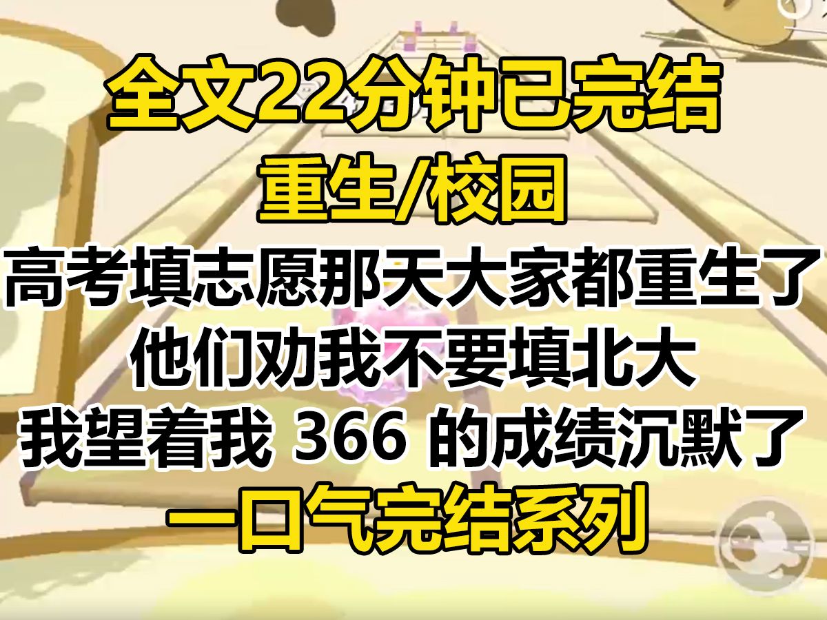 [图]【完结文】高考填志愿那天，除了我，我身边的人都重生了。 他们劝我不要填北大，不然，会死。 我望着我 366 的成绩沉默了...