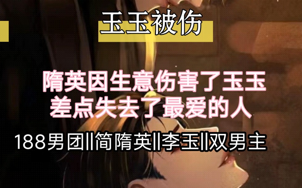 【双男主|188男团】玉玉被伤‖ 隋英因生意伤害了玉玉,差点失去了最爱的人/188男团/简隋英/李玉————老……福特哔哩哔哩bilibili