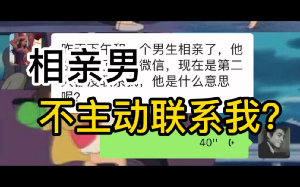 昨天下午和一个男生相亲了,他主动加了我的微信,现在是第二天都没联系我,他是什么意思呢?哔哩哔哩bilibili