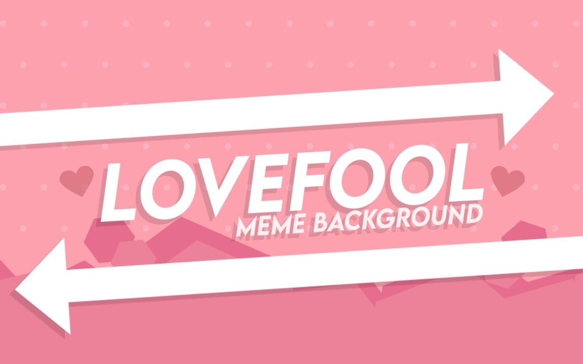 [图]LOVEFOOL MEME [背景 60fps] (please read the desc)