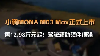 【汽车人快讯】小鹏MONA M03 Max正式上市！售12.98万起，驾驶辅助硬件很强