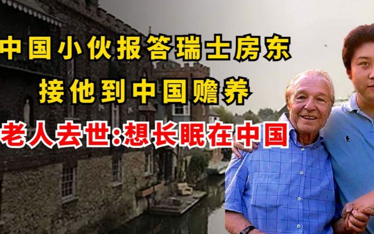 中国小伙报答瑞士房东,接他到中国赡养,老人去世:想长眠在中国哔哩哔哩bilibili