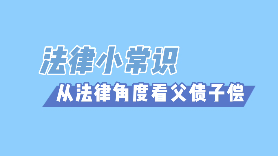 [图]法律小常识：从法律角度看父债子偿以继承的遗产金额为限承担债务